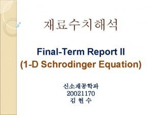 FinalTerm Report II 1 D Schrodinger Equation 20021170