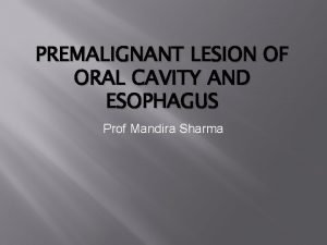PREMALIGNANT LESION OF ORAL CAVITY AND ESOPHAGUS Prof
