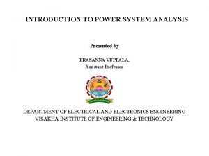INTRODUCTION TO POWER SYSTEM ANALYSIS Presented by PRASANNA