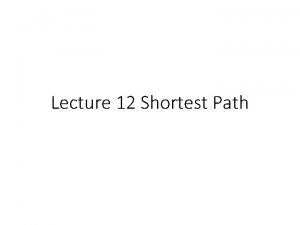 Lecture 12 Shortest Path Recall BFS and Shortest