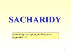 SACHARIDY uhlovodany uhlohydrty karbohydrty nepouv se 1 Vznam