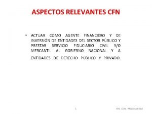 ASPECTOS RELEVANTES CFN ACTUAR COMO AGENTE FINANCIERO Y