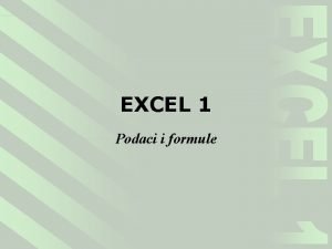 EXCEL 1 Podaci i formule EXCEL 1 PODACI