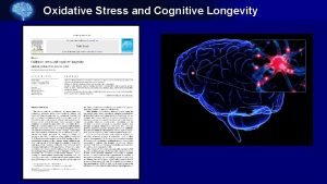 Oxidative Stress and Cognitive Longevity Oxidative Stress and