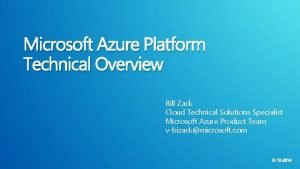 Microsoft Azure Platform Technical Overview Bill Zack Cloud