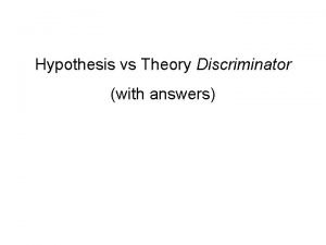 Hypothesis vs Theory Discriminator with answers PROBLEM HYPOTHESIS