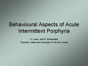 Behavioural Aspects of Acute Intermittent Porphyria A Luder