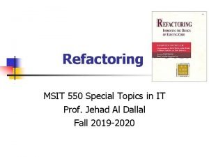 Refactoring MSIT 550 Special Topics in IT Prof