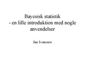 Bayesisk statistik en lille introduktion med nogle anvendelser