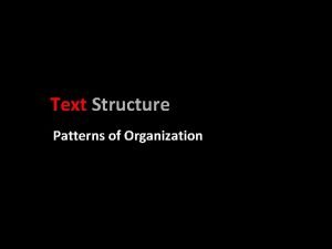 One type of text structure is patterns of organization.