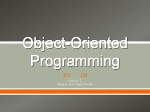 ObjectOriented Programming Lecture 2 Objects and Object Model