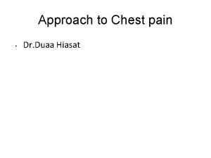 Approach to Chest pain Dr Duaa Hiasat Chest