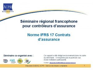 Sminaire rgional francophone pour contrleurs dassurance Norme IFRS