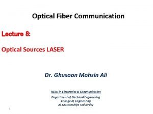 Optical Fiber Communication Lecture 8 Optical Sources LASER Optical Fiber Communication Lecture 8 Optical Sources LASER