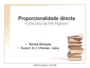 Proporcionalidade directa Uma ideia de Prlgebra Sandra Marques