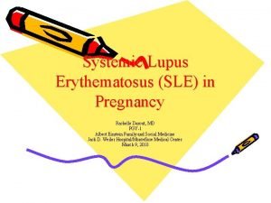 Systemic Lupus Erythematosus SLE in Pregnancy Rachelle Darout