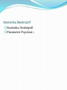 Statistika Deskriptif Statistika Deskriptif Parameter Populasi 1 Bab
