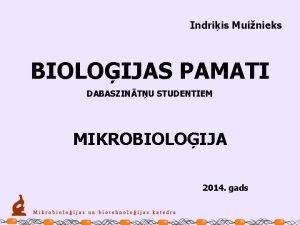 Indriis Muinieks BIOLOIJAS PAMATI DABASZINTU STUDENTIEM MIKROBIOLOIJA 2014