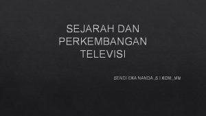 SEJARAH DAN PERKEMBANGAN TELEVISI SENDI EKA NANDA S