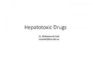 Hepatotoxic Drugs Dr Mohammed Assiri moassiriksu edu sa