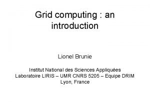 Grid computing an introduction Lionel Brunie Institut National