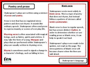 Poetry and prose Blank verse Shakespeare wrote most