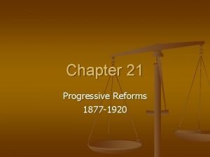 Chapter 21 Progressive Reforms 1877 1920 21 1