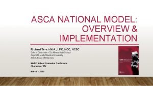 ASCA NATIONAL MODEL OVERVIEW IMPLEMENTATION Richard Tench M