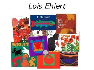 Lois Ehlert Lois Ehlert Grew up in a