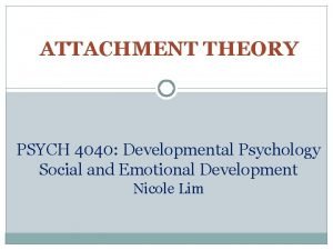 ATTACHMENT THEORY PSYCH 4040 Developmental Psychology Social and