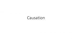 Causation Problem of Causation For many crimes we