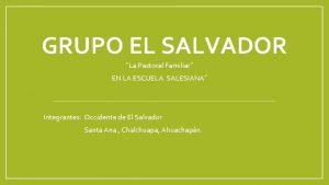 GRUPO EL SALVADOR La Pastoral Familiar EN LA