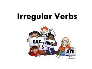 Irregular Verbs COMMON IRREGULAR VERBS blow Present Past