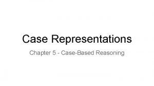Case Representations Chapter 5 CaseBased Reasoning Authors Michael