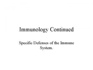 Immunology Continued Specific Defenses of the Immune System