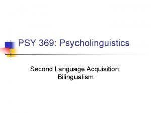 PSY 369 Psycholinguistics Second Language Acquisition Bilingualism Activity