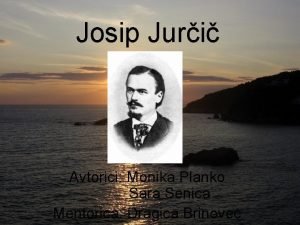 Josip Juri Avtorici Monika Planko Sara Senica Mentorica