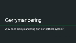 Gerrymandering Why does Gerrymandering hurt our political system