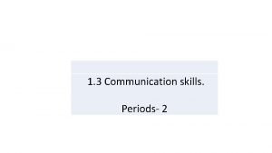 1 3 Communication skills Periods 2 EFFECTIVE COMMUNICATION