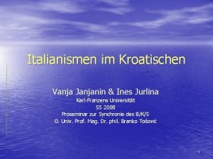 Italianismen im Kroatischen Vanja Janjanin Ines Jurlina KarlFranzens