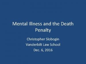 Mental Illness and the Death Penalty Christopher Slobogin