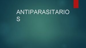 ANTIPARASITARIO S TIPOS DE PARASITOS ASCARIS TRICOCEFALOS UNCINARIOS