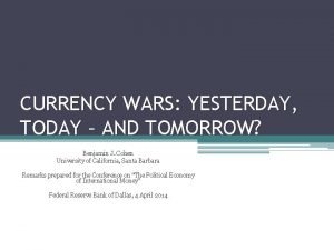 CURRENCY WARS YESTERDAY TODAY AND TOMORROW Benjamin J