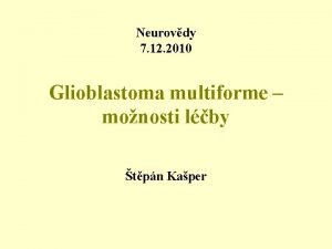 Neurovdy 7 12 2010 Glioblastoma multiforme monosti lby