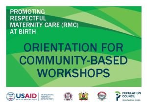 PROMOTING RESPECTFUL MATERNITY CARE RMC AT BIRTH ORIENTATION