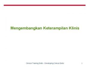 Mengembangkan Keterampilan Klinis Clinical Training Skills Developing Clinical