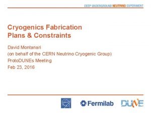 Cryogenics Fabrication Plans Constraints David Montanari on behalf