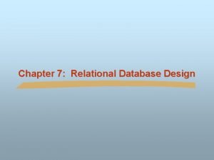 Chapter 7 Relational Database Design Chapter 7 Relational