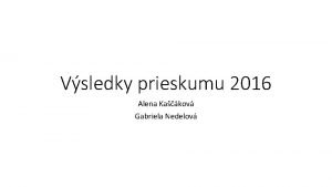 Vsledky prieskumu 2016 Alena Kakov Gabriela Nedelov Sbory