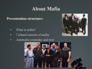 About Mafia Presentation structure What is mafia Cultural